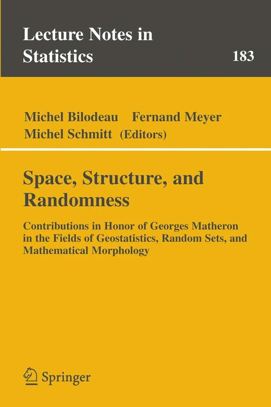 Space, Structure and Randomness: Contributions in Honor of Georges Matheron in the Fields of Geostatistics, Random Sets and Mathematical Morphology: 183 (Lecture Notes in Statistics, 183)