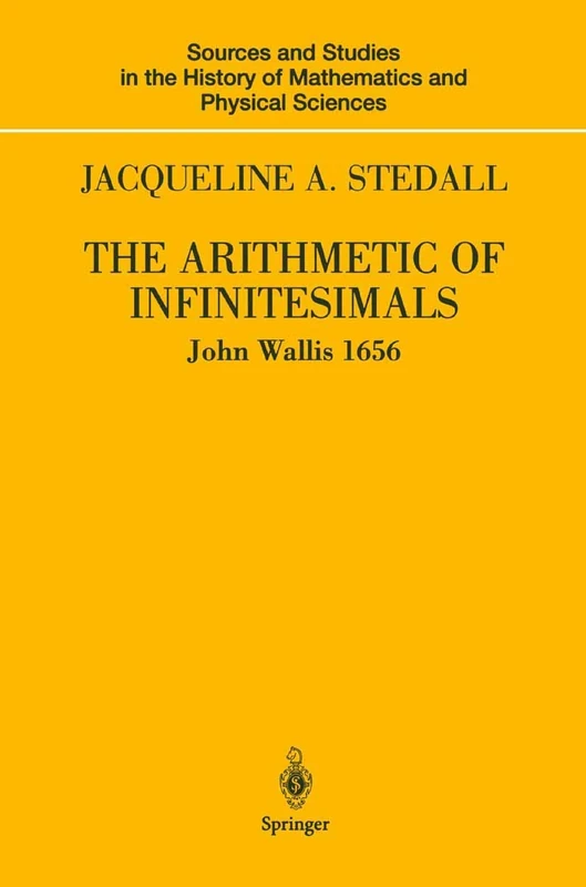 The Arithmetic of Infinitesimals (Sources and Studies in the History of Mathematics and Physical Sciences)