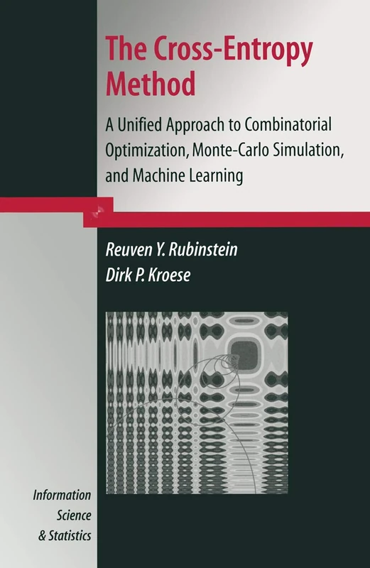 The Cross-Entropy Method: A Unified Approach to Combinatorial Optimization, Monte-Carlo Simulation and Machine Learning (Information Science and Statistics)