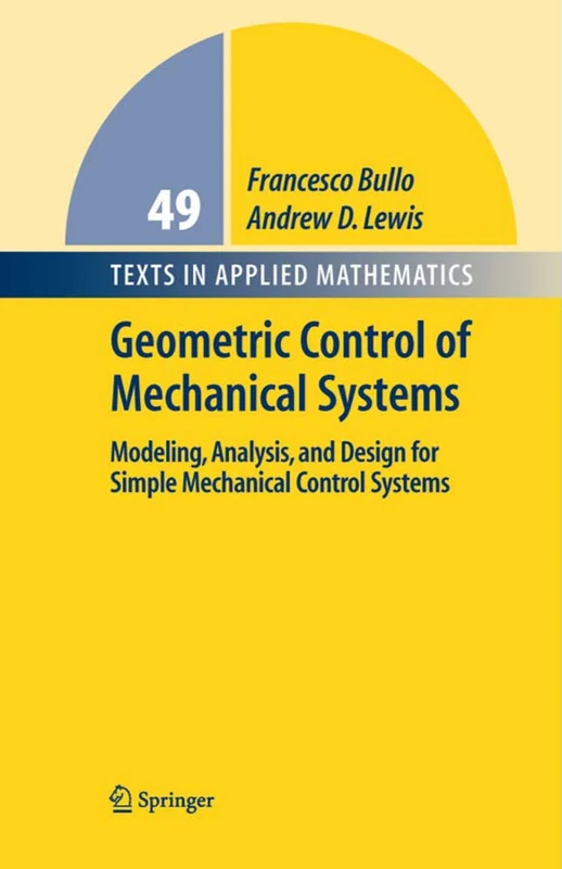 Geometric Control of Mechanical Systems: Modeling, Analysis, and Design for Simple Mechanical Control Systems: 49 (Texts in Applied Mathematics, 49)