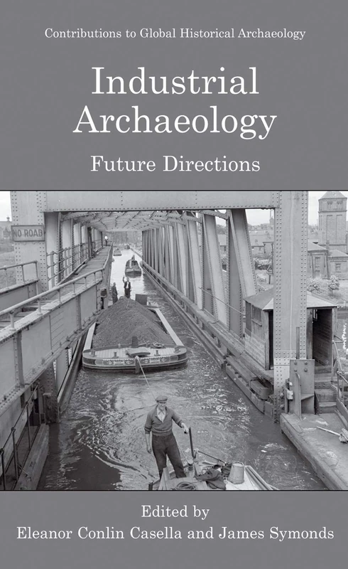 Industrial Archaeology: Future Directions (Contributions To Global Historical Archaeology)