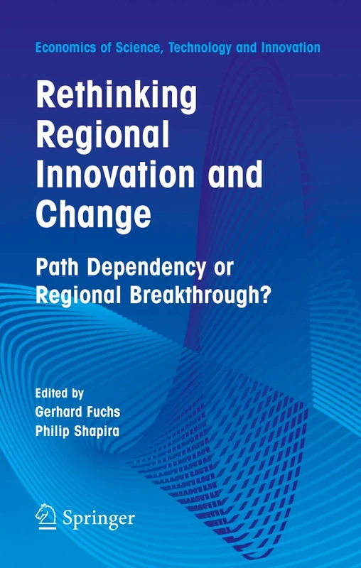 Rethinking Regional Innovation and Change: Path Dependency or Regional Breakthrough: 30 (Economics of Science, Technology and Innovation, 30)