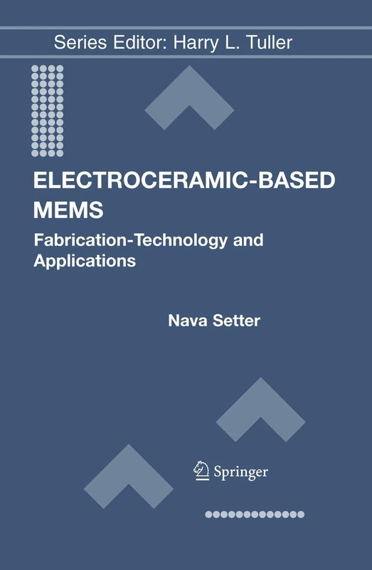 Electroceramic-Based MEMS: Fabrication-Technology and Applications: 9 (Electronic Materials: Science & Technology, 9)