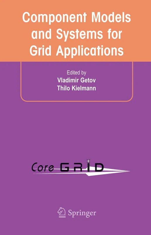 Component Models and Systems for Grid Applications: Proceedings of the Workshop on Component Models and Systems for Grid Applications held June 26, 2004 in Saint Malo, France. (CoreGrid)
