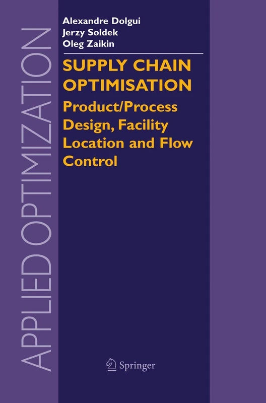 Supply Chain Optimisation: Product/Process Design, Facility Location and Flow Control: 94 (Applied Optimization, 94)
