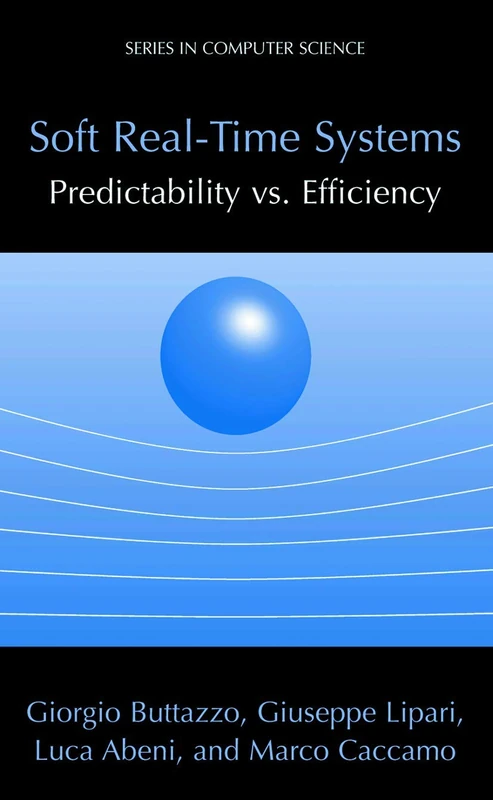 Soft Real-Time Systems: Predictability vs. Efficiency: Predictability vs. Efficiency (Series in Computer Science)