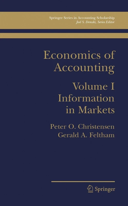 Economics of Accounting: Information in Markets: 1 (Springer Series in Accounting Scholarship, 1)