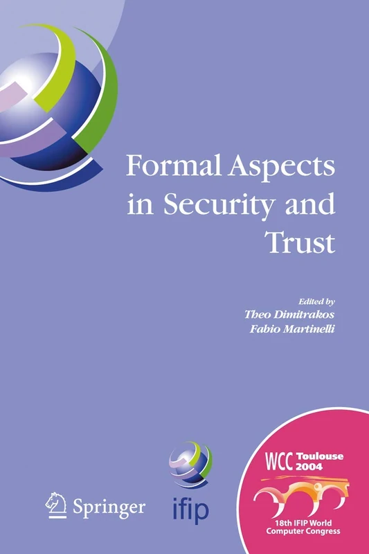 Formal Aspects in Security and Trust: IFIP TC1 WG1.7 Workshop on Formal Aspects in Security and Trust (FAST), World Computer Congress, August 22-27, ... and Communication Technology, 173)