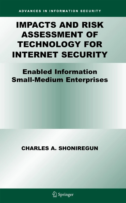 Impacts and Risk Assessment of Technology for Internet Security: Enabled Information Small-Medium Enterprises (TEISMES): 17 (Advances in Information Security, 17)