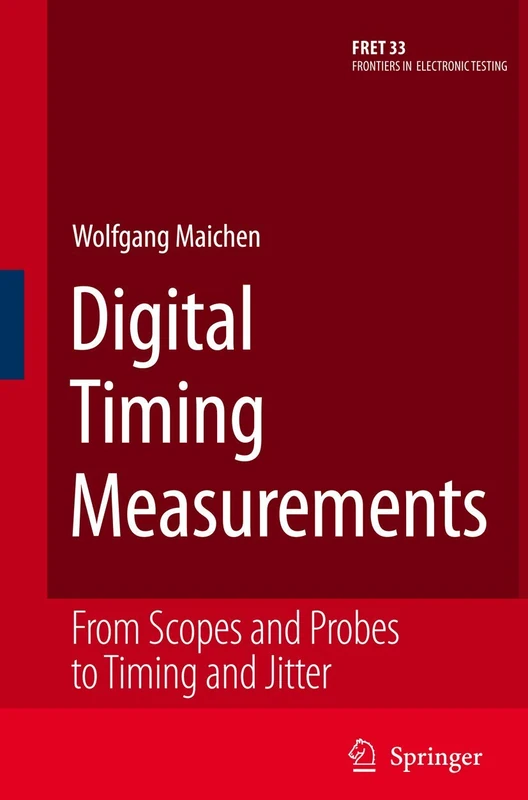 Digital Timing Measurements: From Scopes and Probes to Timing and Jitter: 33 (Frontiers in Electronic Testing, 33)