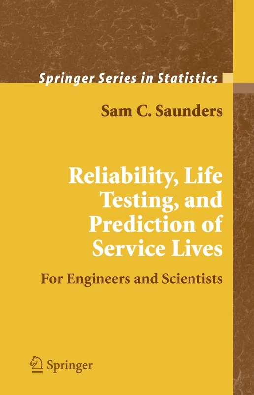 Reliability, Life Testing and the Prediction of Service Lives: For Engineers and Scientists (Springer Series in Statistics)