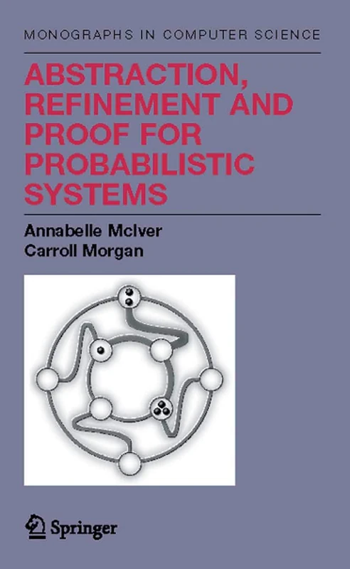 Abstraction, Refinement and Proof for Probabilistic Systems (Monographs in Computer Science) - Image 1