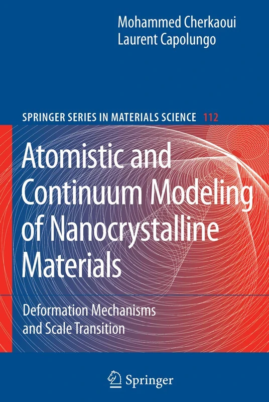 Atomistic and Continuum Modeling of Nanocrystalline Materials: Deformation Mechanisms and Scale Transition: 112 (Springer Series in Materials Science, 112)