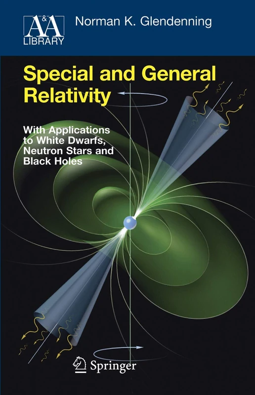 Special and General Relativity: With Applications to White Dwarfs, Neutron Stars and Black Holes (Astronomy and Astrophysics Library)