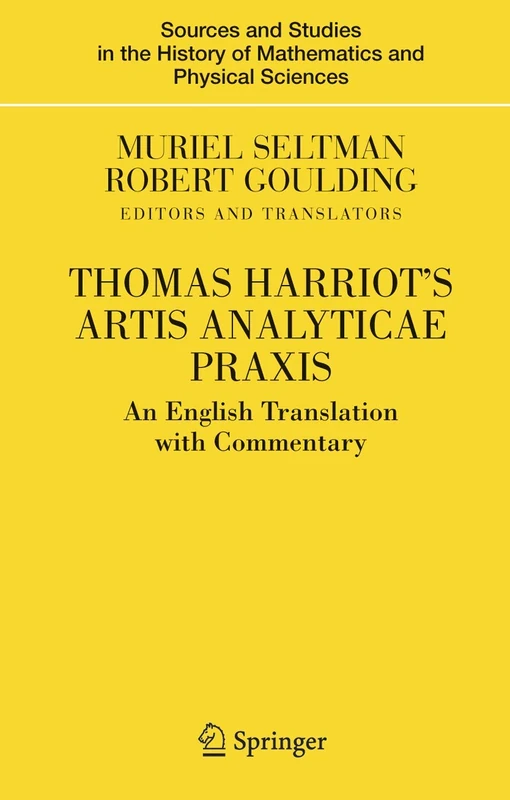 Thomas Harriot's Artis Analyticae Praxis: An English Translation with Commentary (Sources and Studies in the History of Mathematics and Physical Sciences)