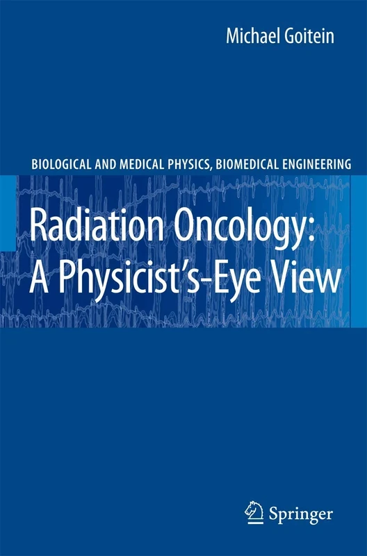Radiation Oncology: A Physicist's-Eye View (Biological and Medical Physics, Biomedical Engineering)
