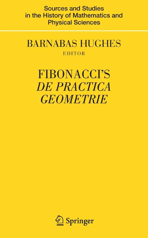 Fibonacci's De Practica Geometrie (Sources and Studies in the History of Mathematics and Physical Sciences)