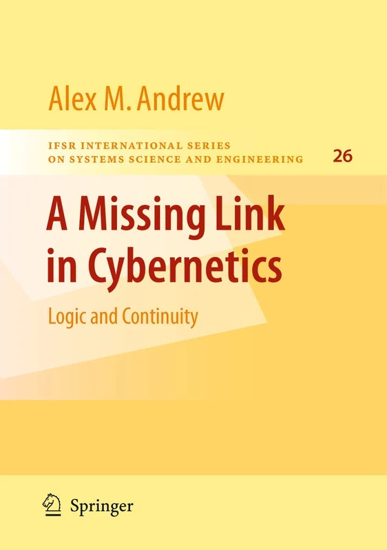 A Missing Link in Cybernetics: Logic and Continuity: 26 (IFSR International Series in Systems Science and Systems Engineering, 26)