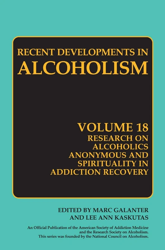 Research on Alcoholics Anonymous and Spirituality in Addiction Recovery: The Twelve-Step Program Model Spiritually Oriented Recovery Twelve-Step ... 18 (Recent Developments in Alcoholism, 18)