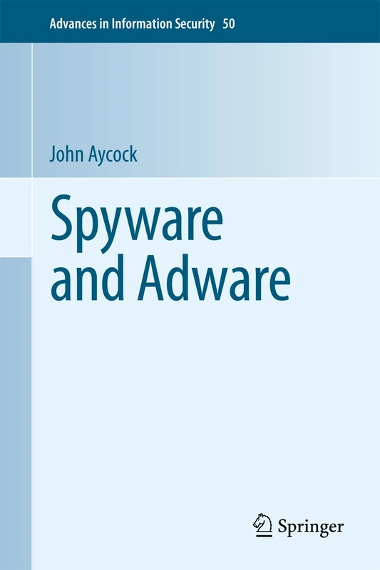 Spyware and Adware: 50 (Advances in Information Security, 50)