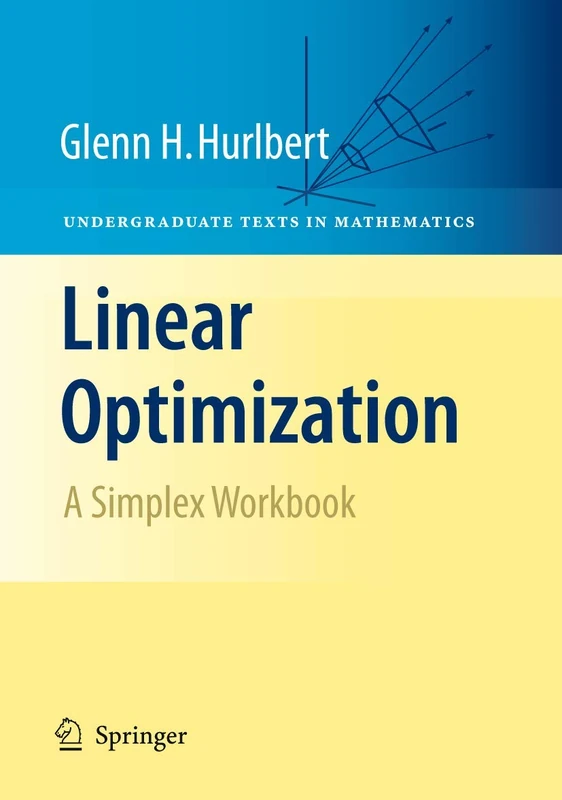 Linear Optimization: The Simplex Workbook (Undergraduate Texts in Mathematics)