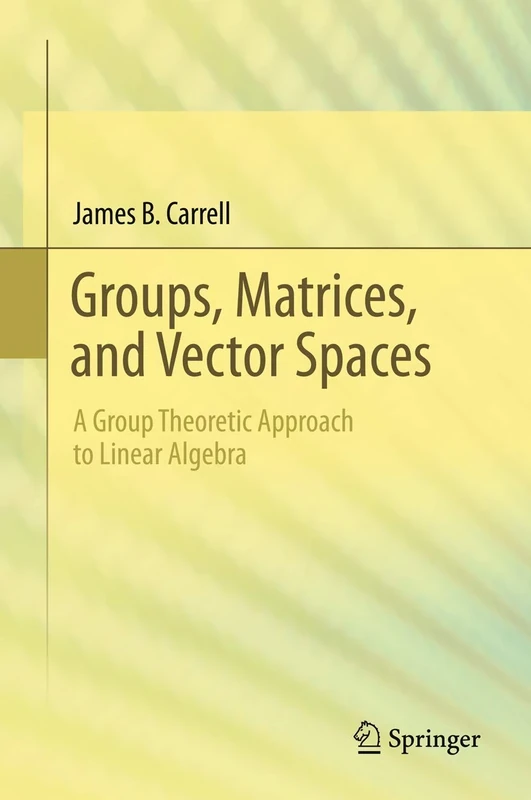 Groups, Matrices, and Vector Spaces: A Group Theoretic Approach to Linear Algebra (Universitext)