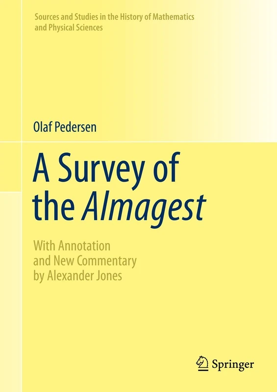 A Survey of the Almagest: With Annotation and New Commentary by Alexander Jones (Sources and Studies in the History of Mathematics and Physical Sciences)