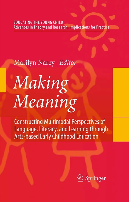 Making Meaning: Constructing Multimodal Perspectives of Language, Literacy, and Learning through Arts-based Early Childhood Education: 2 (Educating the Young Child, 2)