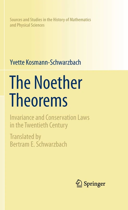 The Noether Theorems: Invariance and Conservation Laws in the Twentieth Century (Sources and Studies in the History of Mathematics and Physical Sciences)