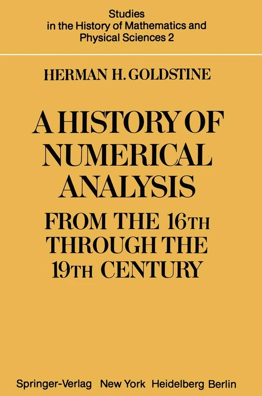 A History of Numerical Analysis from the 16th through the 19th Century: 2 (Studies in the History of Mathematics and Physical Sciences, 2)