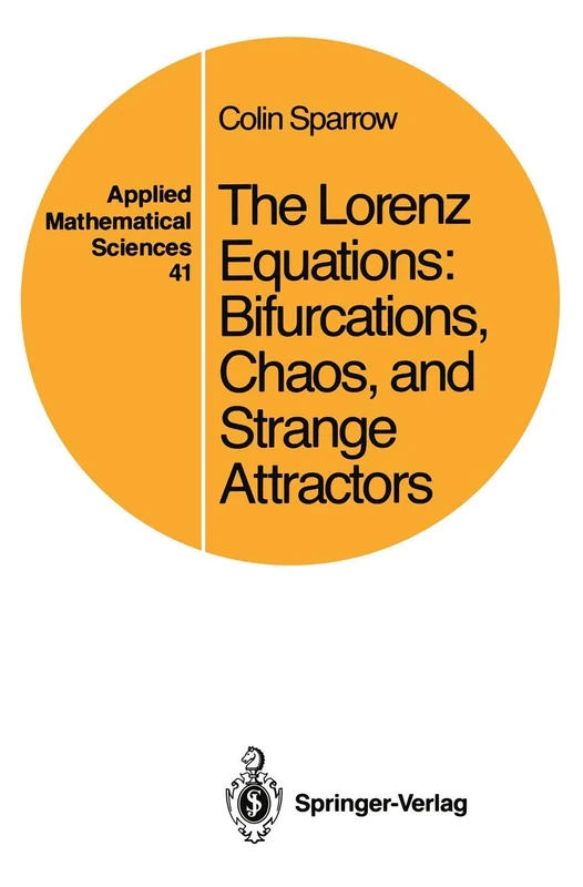 The Lorenz Equations: Bifurcations, Chaos, and Strange Attractors: 41 (Applied Mathematical Sciences, 41)