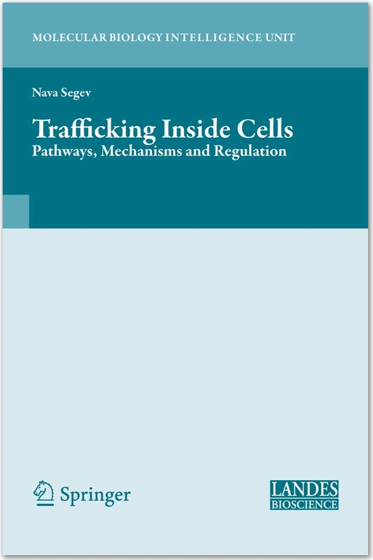 Trafficking Inside Cells: Pathways, Mechanisms and Regulation (Molecular Biology Intelligence Unit)