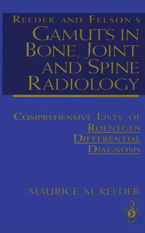 Reeder and Felson’s Gamuts in Bone, Joint and Spine Radiology: Comprehensive Lists of Roentgen Differential Diagnosis