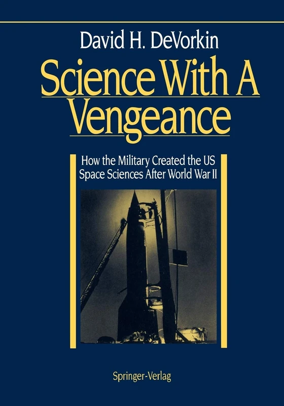 Science With A Vengeance: How the Military Created the US Space Sciences After World War II (Springer Study Edition)