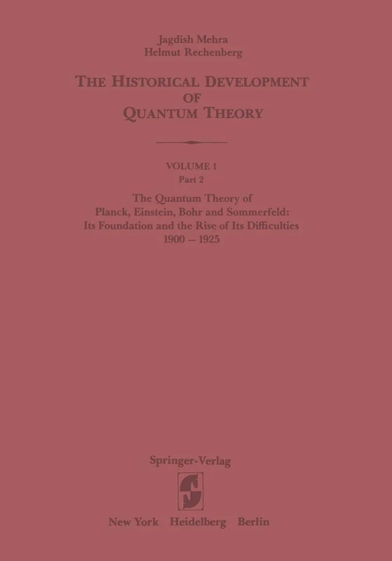 The Quantum Theory of Planck, Einstein, Bohr and Sommerfeld: Its Foundation and the Rise of Its Difficulties 1900–1925: 1 / 2 (The Historical Development of Quantum Theory, 1 / 2)