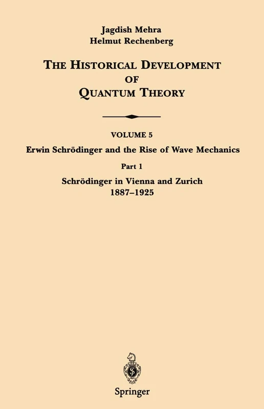 Part 1 Schrödinger in Vienna and Zurich 1887–1925: Erwin Schrodinger and the Rise of Wave Mechanics: Schrodinger in Vienna and Zurich 188: 5 / 1 (The Historical Development of Quantum Theory, 5 / 1)