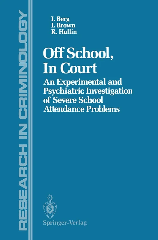 Off School, In Court: An Experimental and Psychiatric Investigation of Severe School Attendance Problems (Research in Criminology)