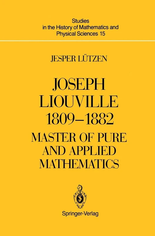 Joseph Liouville 1809–1882: Master of Pure and Applied Mathematics: 15 (Studies in the History of Mathematics and Physical Sciences, 15)