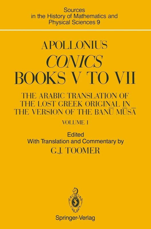 Apollonius: Conics Books V to VII: The Arabic Translation of the Lost Greek Original in the Version of the Banū Mūsā: 9 (Sources in the History of Mathematics and Physical Sciences, 9)