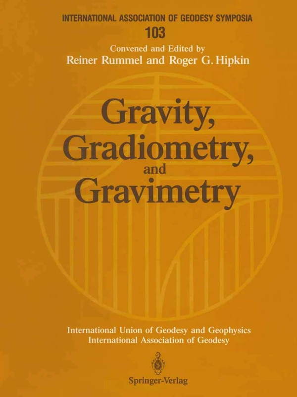 Gravity, Gradiometry, and Gravimetry: Symposium No. 103 Edinburgh, Scotland, August 8–10, 1989 (International Association of Geodesy Symposia, 103)