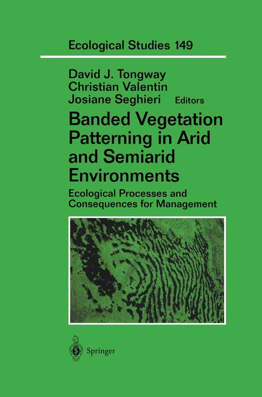 Banded Vegetation Patterning in Arid and Semiarid Environments: Ecological Processes and Consequences for Management: 149 (Ecological Studies, 149)