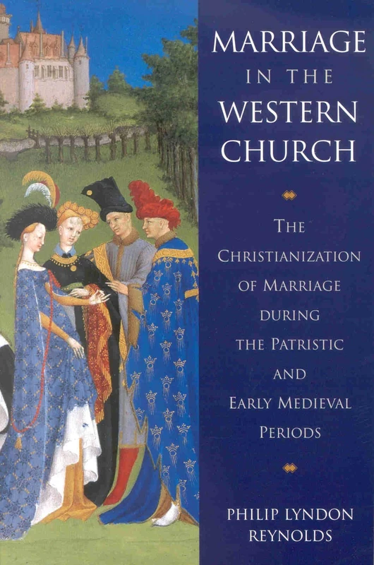 Marriage in the Western Church: The Christianization of Marriage During the Patristic and Early Medieval Periods