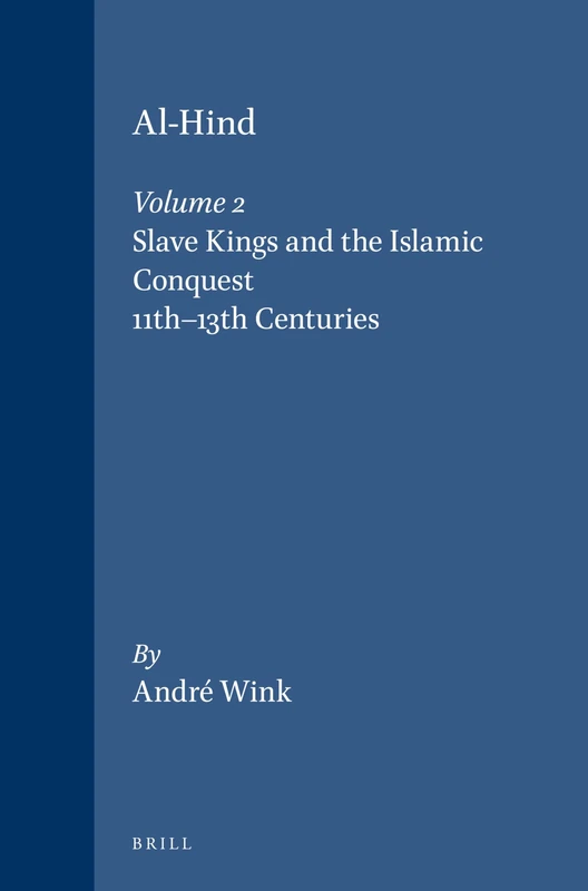Al-Hind: the Making of the Indo-Islamic World: The Slave Kings and the Islamic Conquest, 11th-13th Centuries Vol 2: 02 (Al-Hind (2 vols))