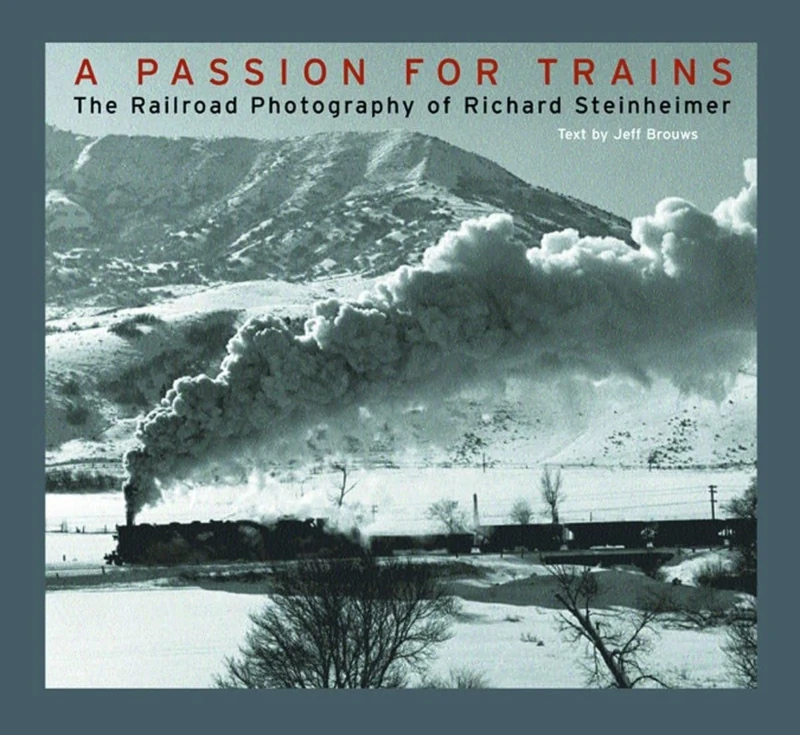 A Passion for Trains – The Railroad Photography of Richard Steinheimer