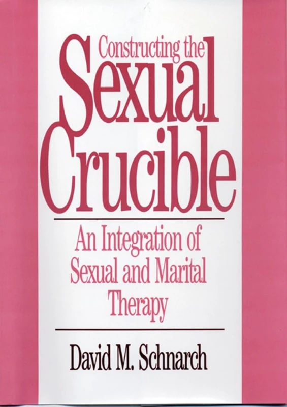 Constructing the Sexual Crucible: An Integration of Sexual and Marital Therapy (Norton Professional Books) (Norton Professional Books (Hardcover))