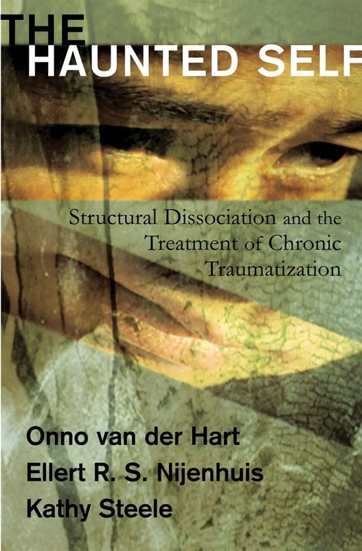 The Haunted Self: Structural Dissociation and the Treatment of Chronic Traumatization (Norton Series on Interpersonal Neurobiology): 0