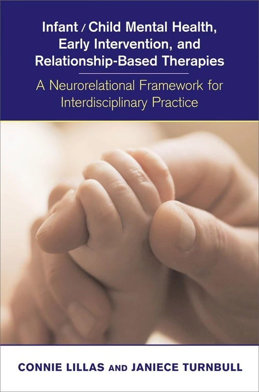 Infant/Child Mental Health, Early Intervention, and Relationship-based Therapies: A Neurorelational Framework for Interdisciplinary Practice (Norton Series on Interpersonal Neurobiology): 0