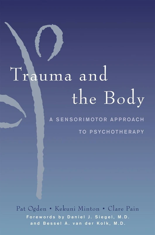 Trauma and the Body: A Sensorimotor Approach to Psychotherapy (Norton Series on Interpersonal Neurobiology): 0