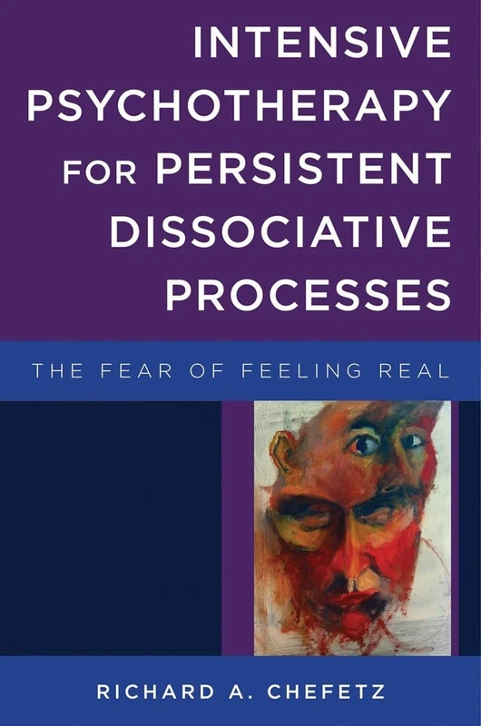 Intensive Psychotherapy for Persistent Dissociative Processes: The Fear of Feeling Real: 0 (Norton Series on Interpersonal Neurobiology)