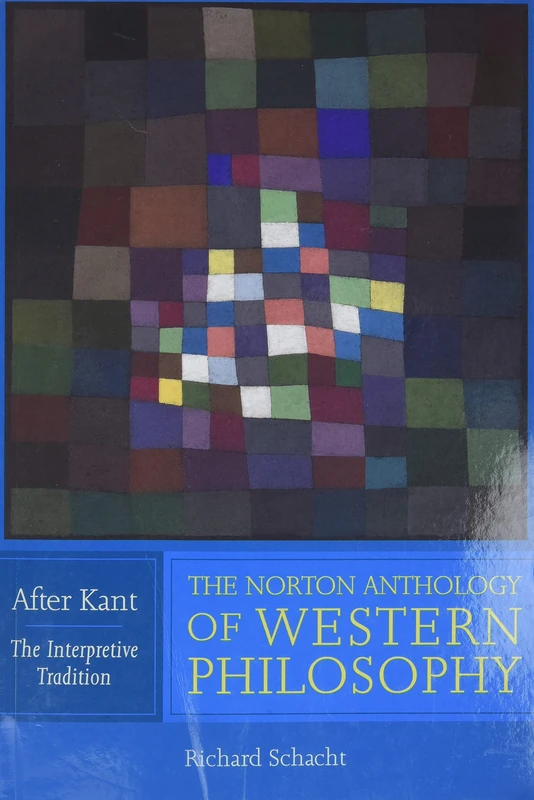 The Norton Anthology of Western Philosophy – After Kant – The Interpretive Edition V1: After Kant: The Interpretive Tradition